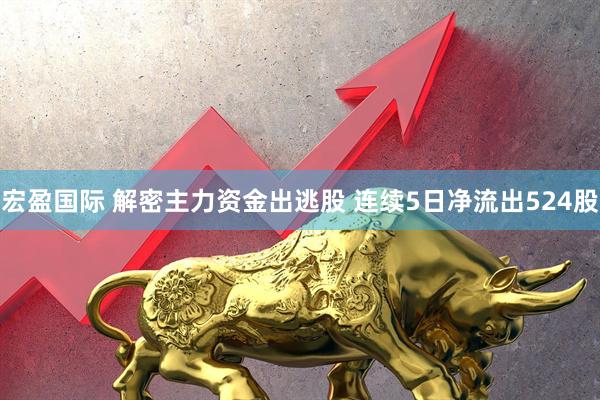 宏盈国际 解密主力资金出逃股 连续5日净流出524股